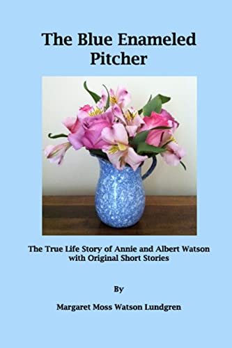 Imagen de archivo de The Blue Enameled Pitcher: The True Life Story of Annie and Albert Watson with Original Short Stories a la venta por THE SAINT BOOKSTORE