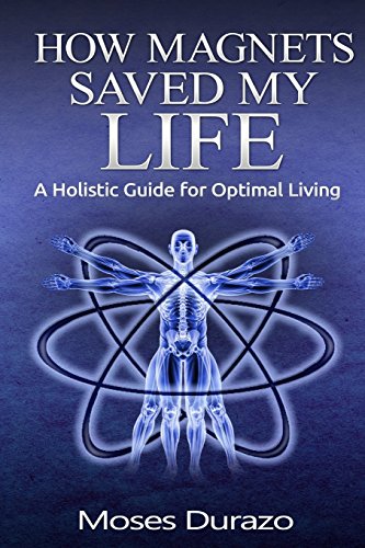 9781494417376: How Magnets Saved My Life: A Holistic Guide for Optimal Living