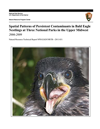 Stock image for Spatial Patterns of Persistent Contaminants in Bald Eagle Nestlings at Three National Parks in the Upper Midwest, 2006-2009 for sale by THE SAINT BOOKSTORE