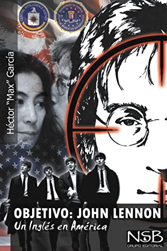 9781494456931: Objetivo: John Lennon. Un Ingles en America: El asesinato de John Lennon sigue siendo un misterio. Hay muchas tesis que tratan de explicar su vil ... y podr sacar sus propias conclusiones.
