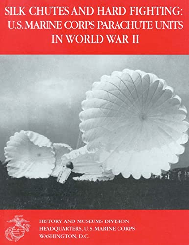 9781494458607: Silk Chutes and Hard Fighting: U.S. Marine Corps Parachute Units in World War II