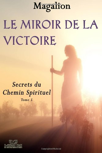 Beispielbild fr Le miroir de la Victoire: Secrets du chemin Spirituel: Volume 5 (Guide Spirituel) zum Verkauf von Revaluation Books