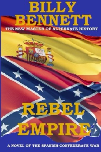 Beispielbild fr Rebel Empire: A Novel of the Spanish-Confederate War zum Verkauf von WorldofBooks