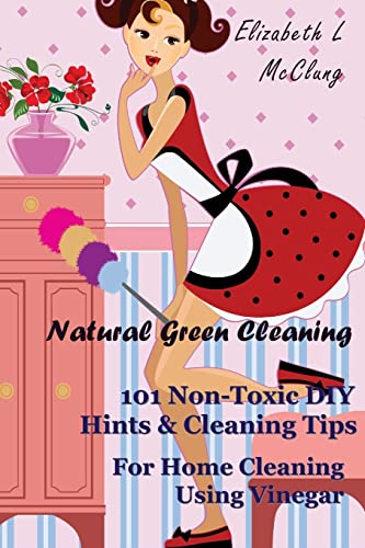 9781494495268: Natural Green Cleaning: 101 Non-Toxic DIY Hints & Cleaning Tips For Home Cleaning Using Vinegar