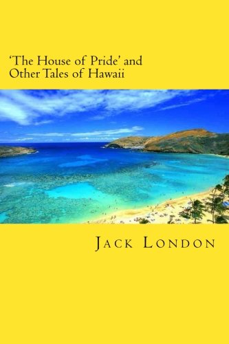 Stock image for 'The House of Pride' and Other Tales of Hawaii: Volume 5 (The Complete Short Stories of Jack London) for sale by Revaluation Books