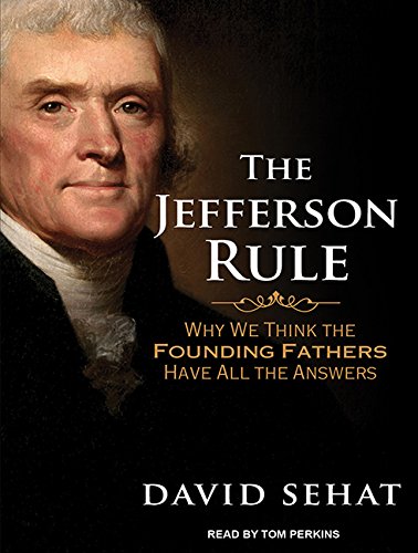 9781494511739: The Jefferson Rule: How the Founding Fathers Became Infallible and Our Politics Inflexible