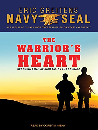 The Warrior?s Heart: Becoming a Man of Compassion and Courage - Greitens, Eric