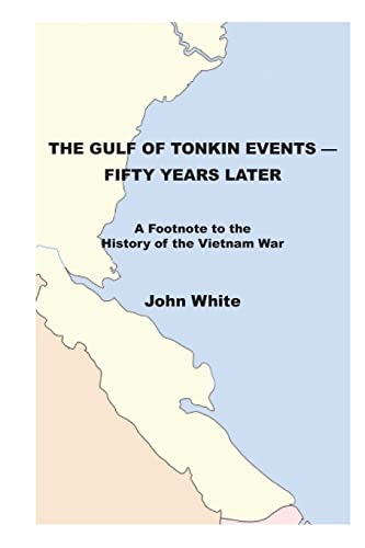 

Gulf of Tonkin Events - Fifty Years Later : A Footnote to the History of the Vietnam War