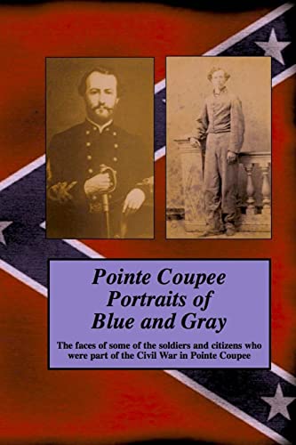 9781494722210: Pointe Coupee Portraits of Blue and Gray: The faces of some of the soldiers and citizens whose were part of the Civil War in Pointe Coupee