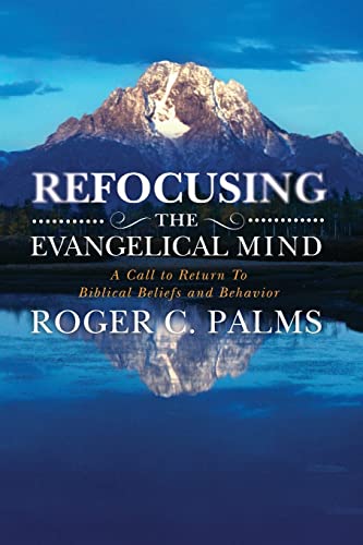 Stock image for Refocusing the Evangelical Mind: A Call to Return to Biblical Beliefs and Behavior for sale by THE SAINT BOOKSTORE