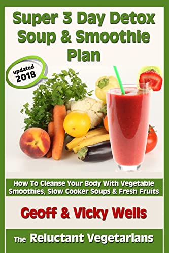 Stock image for Super 3 Day Detox Soup & Smoothie Plan: How To Cleanse Your Body With Vegetable Smoothies, Slow Cooker Soups & Fresh Fruits (Reluctant Vegetarians) for sale by Lucky's Textbooks