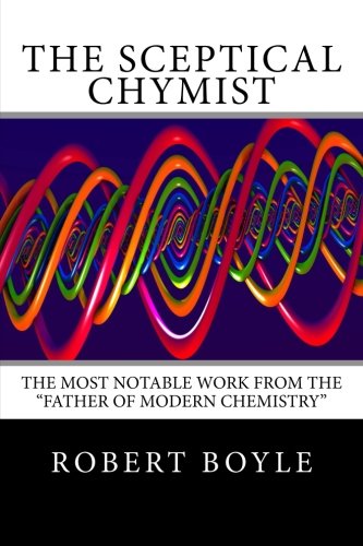 9781494735470: The Sceptical Chymist: The Most Notable Work From The "Father of Modern Chemistry"