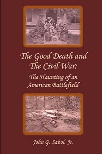 Beispielbild fr The Good Death and the Civil War: The Haunting of an American Battlefield zum Verkauf von ThriftBooks-Atlanta