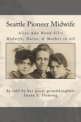 Beispielbild fr Seattle Pioneer Midwife: Alice Ada Wood Ellis Midwife Nurse & Mother to All zum Verkauf von Neils Books