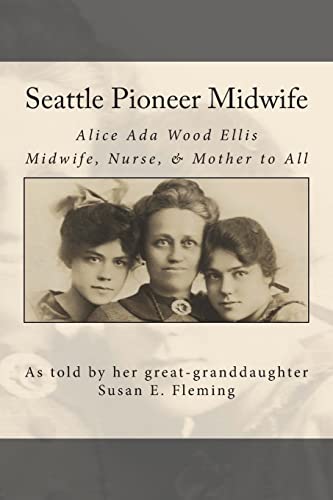 Stock image for Seattle Pioneer Midwife: Alice Ada Wood Ellis Midwife Nurse & Mother to All for sale by ThriftBooks-Dallas