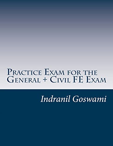 Stock image for Practice Exam for the General + Civil FE Exam: A full (110 question) exam similar in content to the new FE Civil Examination [Paperback] Goswami P.E., Dr. Indranil for sale by tttkelly1