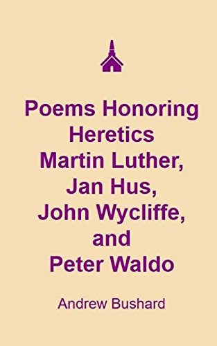 Beispielbild fr Poems Honoring Heretics Martin Luther, Jan Hus, John Wycliffe, and Peter Waldo zum Verkauf von Revaluation Books