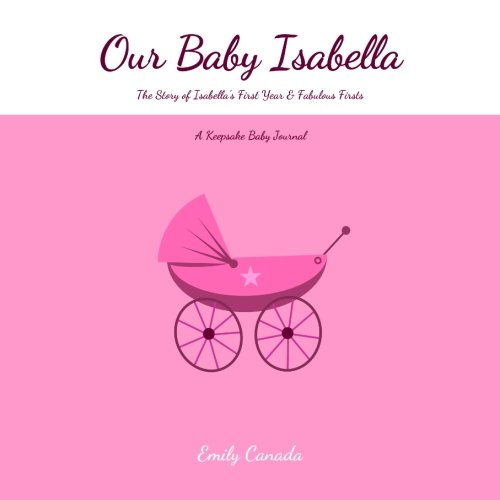 9781494779580: Our Baby Isabella,The Story of Isabella's First Year and Fabulous Firsts, A Keepsake Baby Journal