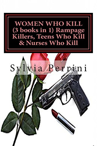 9781494780432: WOMEN WHO KILL (3 books in 1) Rampage Killers, Teens Who Kill & Nurses Who Kill)