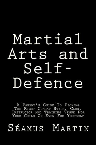 Stock image for Martial Arts and Self-Defence: A Parent's Guide To Picking The Right Combat Style, Club, Instructor And Training Venue For Your Child Or Even For Yourself for sale by THE SAINT BOOKSTORE