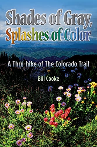 Imagen de archivo de Shades of Gray, Splashes of Color: A Thru-hike of The Colorado Trail a la venta por Wonder Book