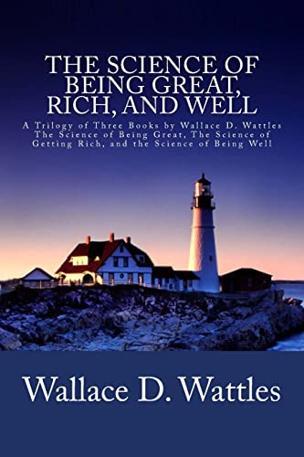 Stock image for The Science of Being Great, Rich, and Well: A Trilogy of Three Books by Wallace D. Wattles (The Science of Being Great, The Science of Getting Rich, and the Science of Being Well) for sale by Save With Sam
