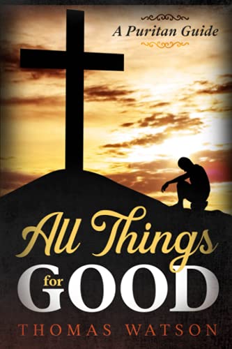 9781494800031: All Things for Good: A Puritan Guide