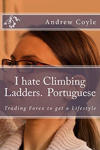 Stock image for I hate Climbing Ladders.(Portuguese): Trading Forex to get a Lifestyle for sale by THE SAINT BOOKSTORE