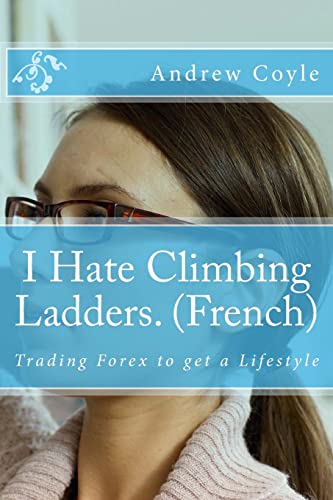 Stock image for I Hate Climbing Ladders. (French): Trading Forex to get a Lifestyle for sale by THE SAINT BOOKSTORE