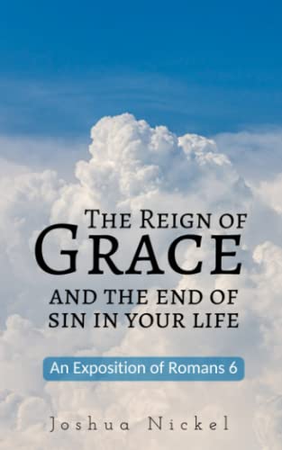 9781494816124: The Reign of Grace and the End of Sin in Your Life: An Exposition of Romans 6