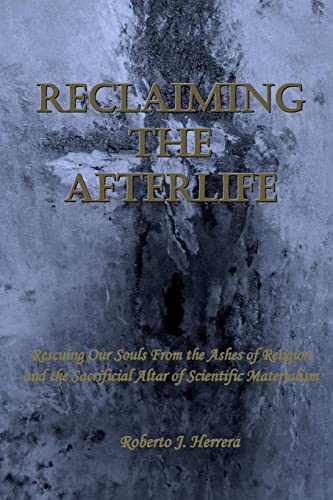 Stock image for Reclaiming the Afterlife: Rescuing Our Souls From the Ashes of Religion and the Sacrificial Altar of Scientific Materialism for sale by ThriftBooks-Atlanta