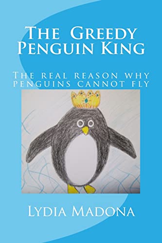 9781494820015: The Greedy Penguin King: This is the real reason why penguins cannot fly.