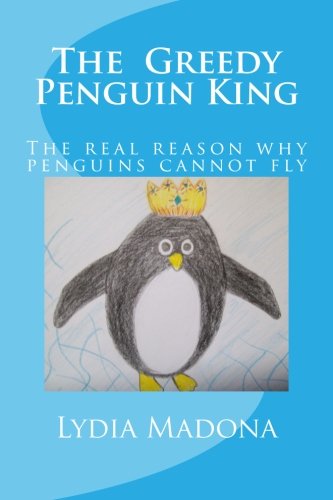 9781494820015: The Greedy Penguin King: This is the real reason why penguins cannot fly.