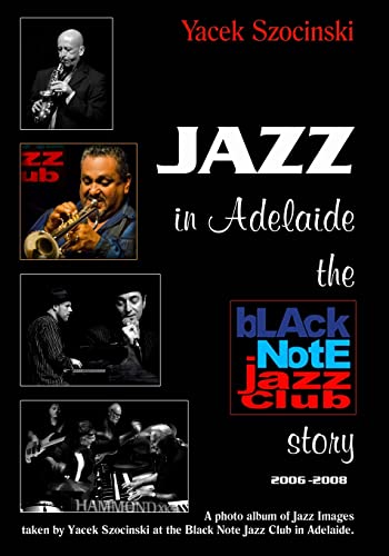 Beispielbild fr Jazz in Adelaide, the Black Note Jazz Club story: A photo album of Jazz Images taken live at the Black Note Jazz Club in Adelaide zum Verkauf von THE SAINT BOOKSTORE