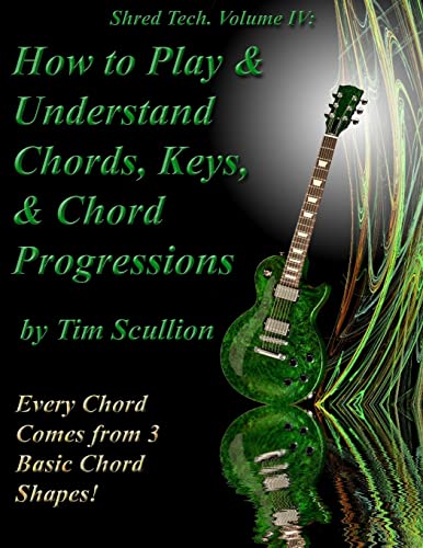 Stock image for Shred Tech. Volume IV: How to Play & Understand Chords, Keys, and Chord Progressions: Every Chord Comes from 3 Basic Chord Shapes! for sale by Save With Sam