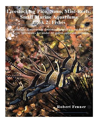Stock image for Livestocking Pico, Nano, Mini-Reefs; Small Marine Aquariums: Book 2: Fishes, Successfully discovering, determining, picking out the best species, . systems: Volume 2 (Small Marine Systems) for sale by WorldofBooks
