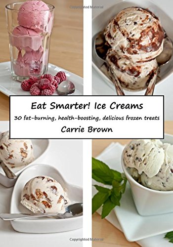 Stock image for Eat Smarter! Ice Creams : 30 Fat-Burning, Health-boosting, Delicious Frozen Treats for sale by Better World Books: West