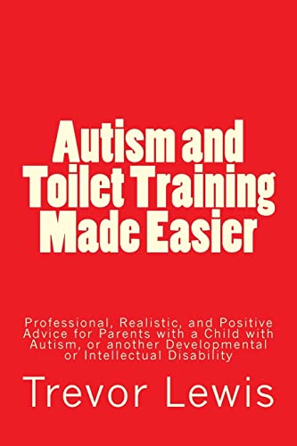 Stock image for Autism and Toilet Training Made Easier: Professional, Realistic, and Positive Advice for Parents with a Child with Autism, or another Developmental or Intellectual Disability for sale by Your Online Bookstore