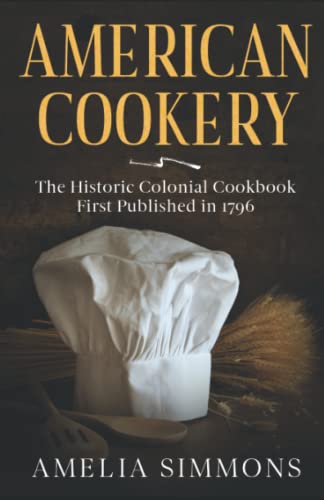 Imagen de archivo de American Cookery: The Historic Colonial Cookbook First Published in 1796 a la venta por Revaluation Books