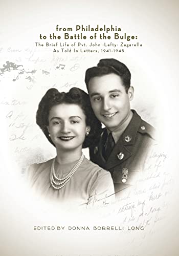 Stock image for From Philadelphia to the Battle of the Bulge: The Brief LIfe of Pvt. John Lefty Zagarella, As Told In Letters, 1941-1945 for sale by Friends of  Pima County Public Library