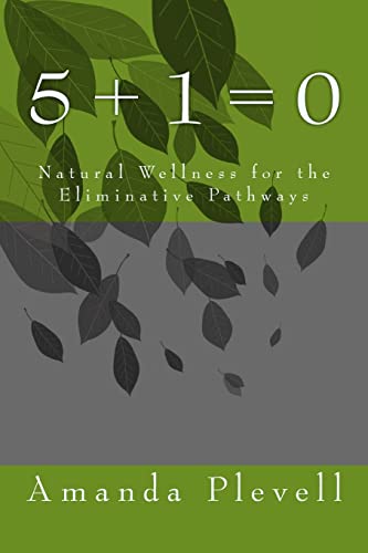 Beispielbild fr 5 + 1 = 0: Natural Wellness of the Eliminative Pathways zum Verkauf von Upward Bound Books