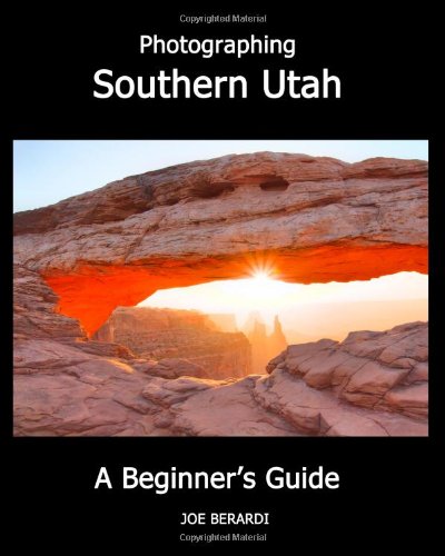 Stock image for Photographing Southern Utah: A Beginner's Guide for sale by ThriftBooks-Dallas