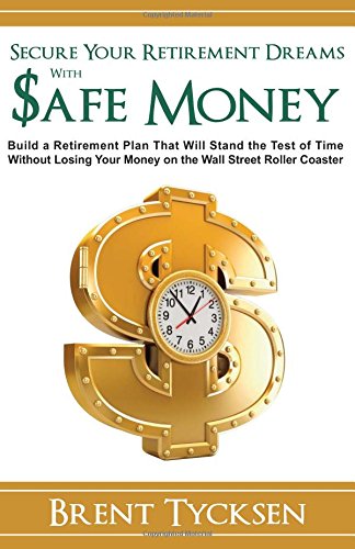Stock image for Secure Your Retirement Dreams with SAFE MONEY: A Retirement Plan That Will Stand the Test of Time without Losing Your Money on the Wall Street Roller Coaster for sale by SecondSale