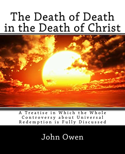 9781494885199: The Death of Death in the Death of Christ: A Treatise in Which the Whole Controversy about Universal Redemption is Fully Discussed