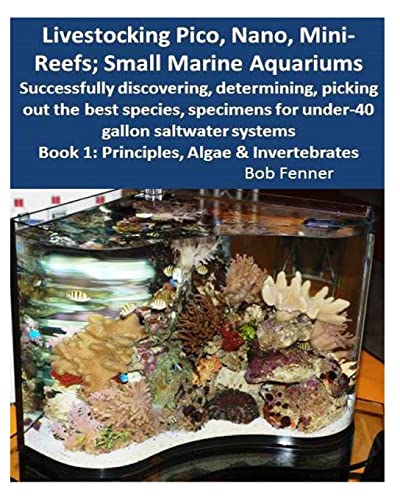Stock image for Livestocking Pico, Nano, Mini-Reefs; Small Marine Aquariums: Book 1: Algae & Invertebrates; Successfully discovering, determining, picking out the . for under-40 gallon saltwater systems for sale by SecondSale