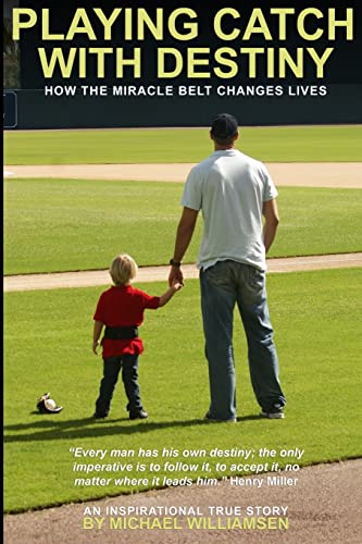 Playing Catch with Destiny: How the Miracle Belt Changes Lives -  Williamsen, Michael: 9781494939090 - AbeBooks