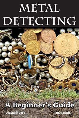 Imagen de archivo de Metal Detecting: A Beginner's Guide: to Mastering the Greatest Hobby In the World a la venta por SecondSale