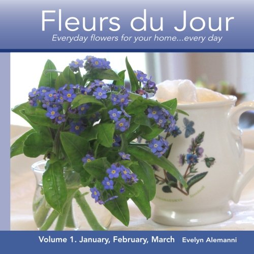 9781494966164: Fleurs du Jour Volume 1 Winter: Everyday flowers for your home...every day