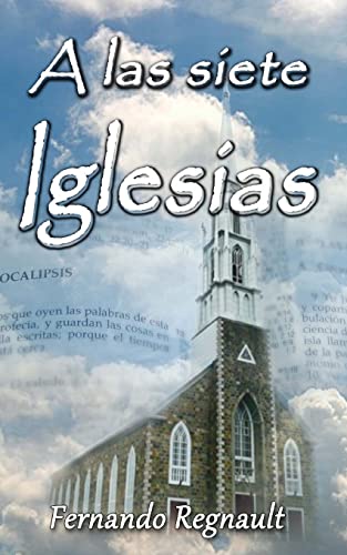 

A Las Siete Iglesias: Estudio Profetico de las cartas a las Iglesias de Apocalipsis (Spanish Edition)