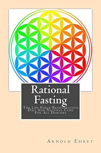 9781494968199: Rational Fasting: The Life Force Regeneration Diet And Natural Cure For All Diseases